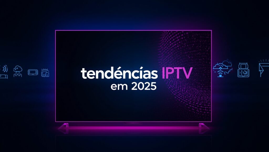 tendências IPTV em 2025